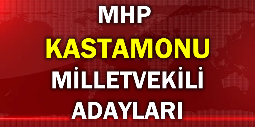 MİLLİYETÇİ HAREKET PARTİSİ KASTAMONU MİLLETVEKİLİ ADAY LİSTESİ